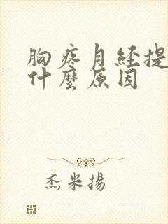 胸疼月经提前是什么原因