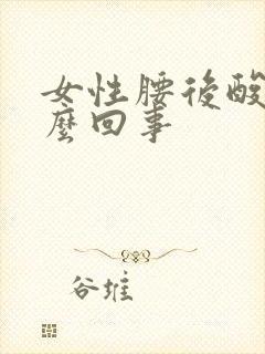 女性腰后酸胀怎么回事