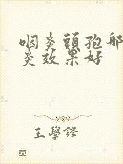 咽炎头孢哪种消炎效果好