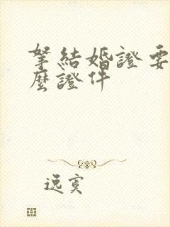 拿结婚证要带什么证件