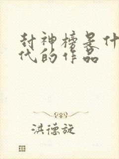 封神榜是什么朝代的作品