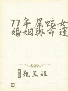 77年属蛇女的婚姻与命运如何