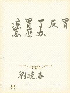 凉胃了反胃想吐怎么办