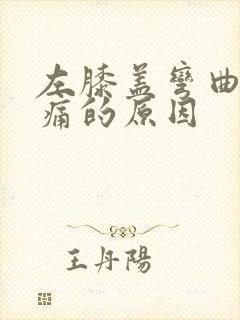 左膝盖弯曲时疼痛的原因