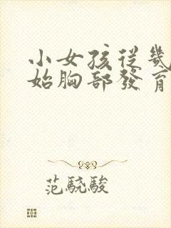 小女孩从几岁开始胸部发育