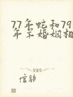 77年蛇和79年羊婚姻相配吗