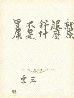 胃不舒服就要拉屎是什么原因