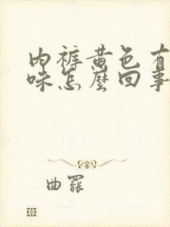 内裤黄色有腥臭味怎么回事