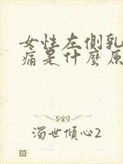 女性左侧乳房疼痛是什么原因