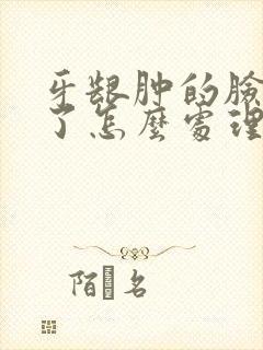 牙龈肿的脸都肿了怎么处理