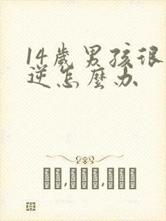 14岁男孩很叛逆怎么办