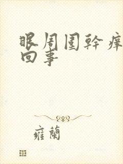 眼周围干痒怎么回事