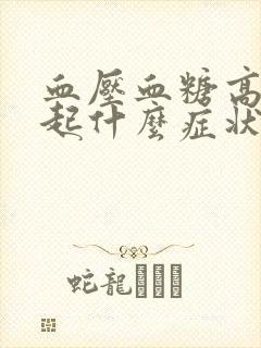 血压血糖高会引起什么症状