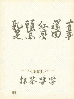 乳头红还有点疼是怎么回事