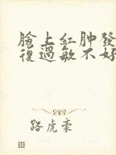 脸上红肿发痒反复过敏不好