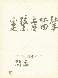 小孩上吐肚子疼是怎么回事