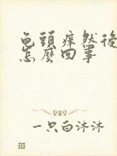 龟头痒然后脱皮怎么回事