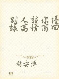 别人说你优秀怎样高情商回复