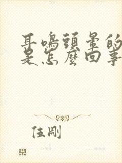 耳鸣头晕的厉害是怎么回事