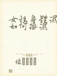 女性身体湿气重如何排湿