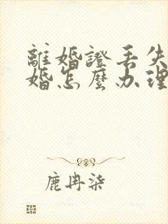 离婚证丢失后再婚怎么办理结婚证