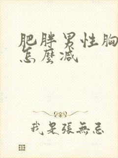 肥胖男性胸部大怎么减