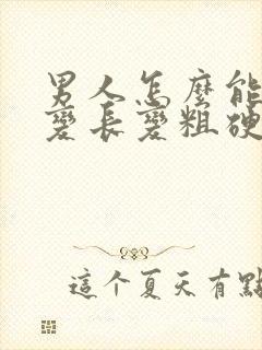 男人怎么能让阴变长变粗硬