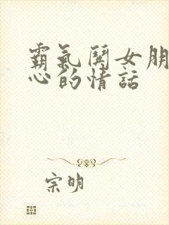 霸气哄女朋友开心的情话