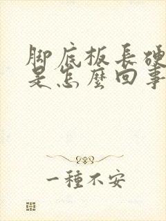 脚底板长硬疙瘩是怎么回事封面