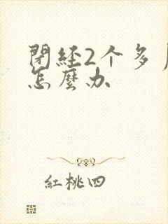 闭经2个多月了怎么办