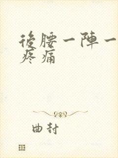 后腰一阵一阵的疼痛