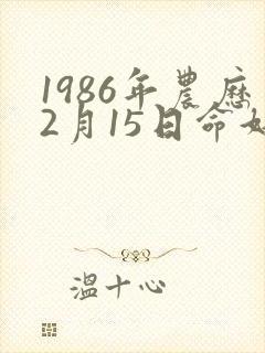 1986年农历2月15日命好不好