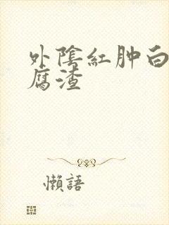 外阴红肿白色豆腐渣