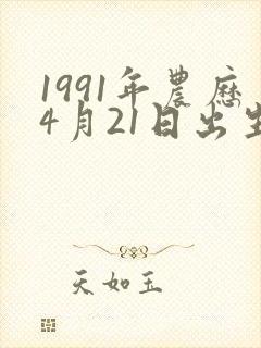 1991年农历4月21日出生人的命运