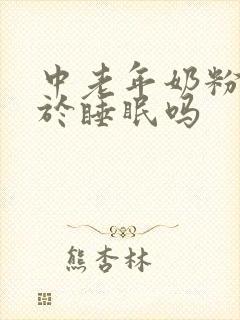 中老年奶粉有助于睡眠吗