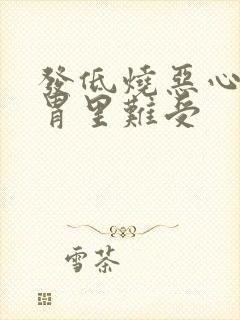 发低烧恶心想吐胃里难受