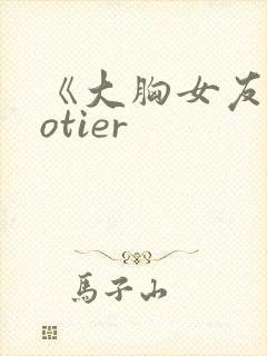 《大胸女友》hotier