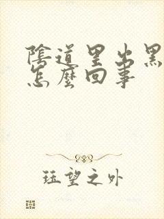 阴道里出黑血是怎么回事