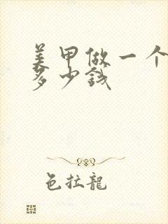 美甲做一个大概多少钱