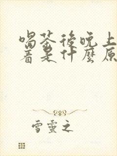 喝茶后晚上睡不着是什么原因