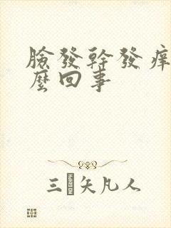 脸发干发痒是怎么回事