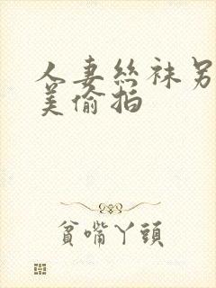 人妻丝袜另类欧美偷拍