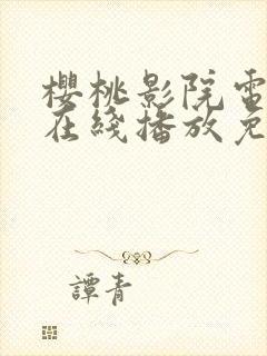 樱桃影院电视剧在线播放免费观看全集