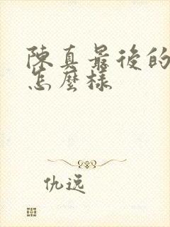 陈真最后的结局怎么样