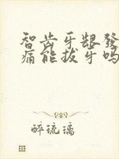 智齿牙龈发炎肿痛能拔牙吗