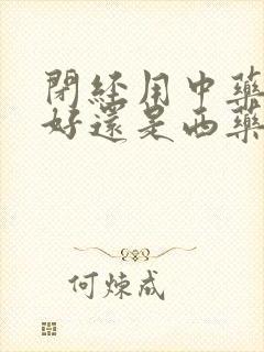 闭经用中药调理好还是西药调理好