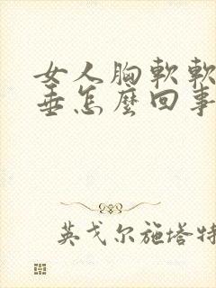 女人胸软软的下垂怎么回事