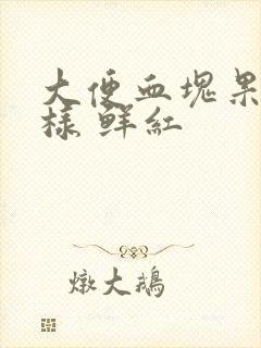 大便血块果冻一样 鲜红封面