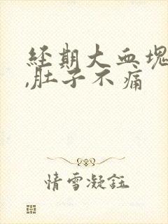 经期大血块排出,肚子不痛