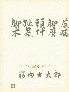 脚趾头脚底板麻木是什么病